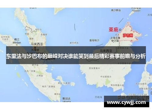 东里法与沙巴布的巅峰对决谁能笑到最后精彩赛事前瞻与分析