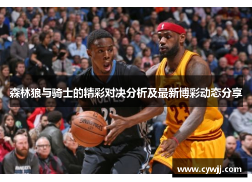 森林狼与骑士的精彩对决分析及最新博彩动态分享