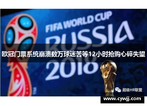 欧冠门票系统崩溃数万球迷苦等12小时抢购心碎失望